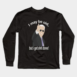 I may be old but i get shit done Long Sleeve T-Shirt